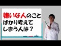 「嫌いな人」のことばかり考えてしまう人は？