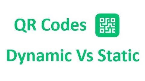 Dynamic Vs Static Qr Codes