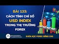 Bài 133: Cách Tính Chỉ Số USD Index Trong Thị Trường Forex | Khóa Học Đầu Tư Forex Nâng Cao | DXY