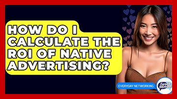 How Do I Calculate The ROI Of Native Advertising? - Everyday-Networking