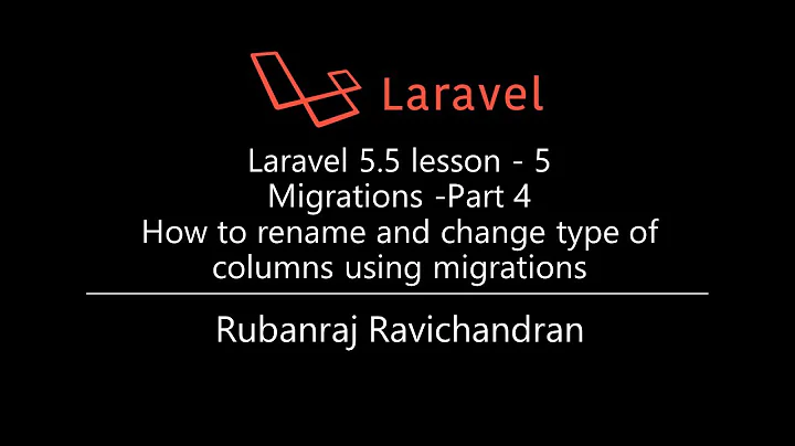 Laravel 5.5 lesson - 5  Migrations -Part 4  How to rename and change type of columns