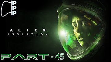 [PPP] Alien: Isolation - Part 45 - To Err is Human...