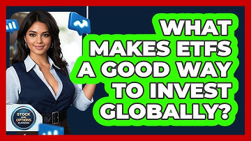 What Makes ETFs A Good Way To Invest Globally? - Stock and Options Playbook