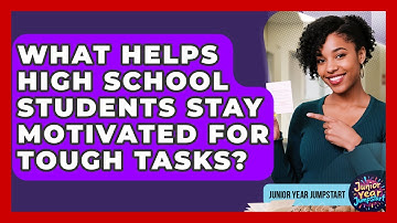 What Helps High School Students Stay Motivated For Tough Tasks? - Junior Year Jumpstart