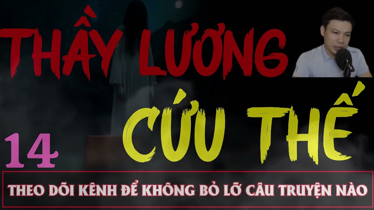Truyện Ma Đêm : CÂU CHUYỆN : THẦY LƯƠNG CỨU THẾ TẬP 14 - KẾT  : Diễn đọc ĐÌNH SOẠN: