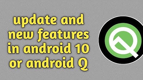 Android 10 update and new features in android 10 or android Q
