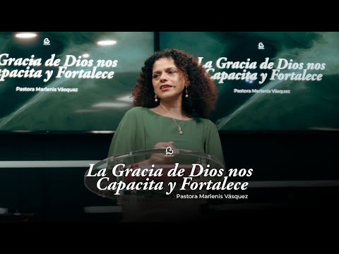 La Gracia de Dios nos Capacita y Fortalece | Pastora Marlenis Vásquez