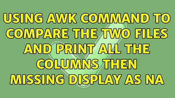 Using awk command to compare the two files and print all the columns then missing display as NA