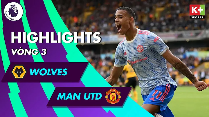 WOLVERHAMPTON - MANCHESTER UNITED | GREENWOOD SẮC SẢO | VARANE RA SÂN XUẤT SẮC |NGOẠI HẠNG ANH 21/22