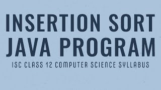 Insertion Sort in Java | ISC Class 12 Computer Science