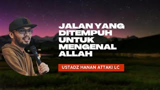 Jalan Yang Ditempuh Untuk Mengenal Allah  Ustadz Hanan Attaki