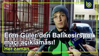 Eren Gülerden Balıkesirspor Maçı Açıklaması Her Zaman