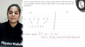 A coin is tossed. If the out come is a head, a die is thrown. If th...