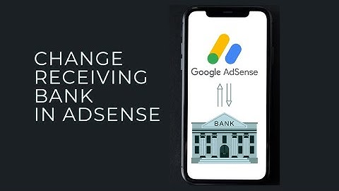 How to change Adsense Payment Receiving Bank Account