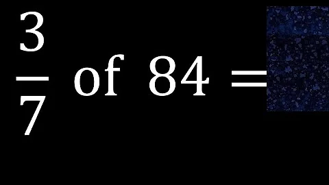 3/7 of 84 ,fraction of a number, part of a whole number
