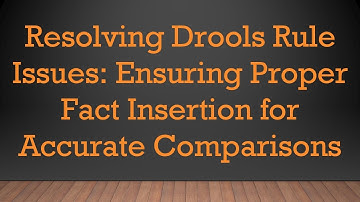 Resolving Drools Rule Issues: Ensuring Proper Fact Insertion for Accurate Comparisons