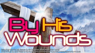 By His Wounds - Mac Powell & Friends (Lyrics) HD