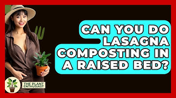 Can You Do Lasagna Composting In A Raised Bed? - The Plant Enthusiast
