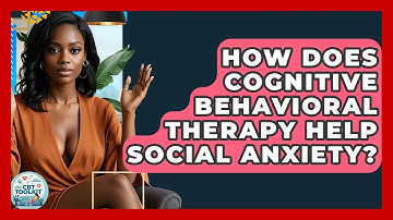 How Does Cognitive Behavioral Therapy Help Social Anxiety? - CBT Toolkit