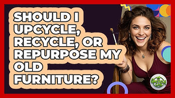 Should I Upcycle, Recycle, Or Repurpose My Old Furniture? - The Upcycle Lab