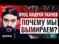 ОТЕЦ АНДРЕЙ ТКАЧЕВ: ПОЧЕМУ МЫ ВЫМИРАЕМ?