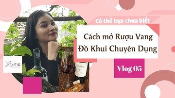 Tập 5 - Cách mở rượu vang bằng dụng cụ chuyên dụng - Xwine -  Make a moment lates forever