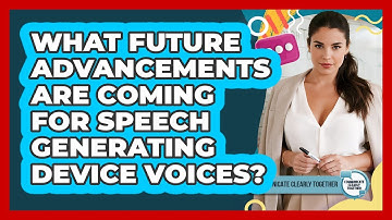 What Future Advancements Are Coming For Speech Generating Device Voices?