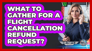 What To Gather For A Flight Cancellation Refund Request?