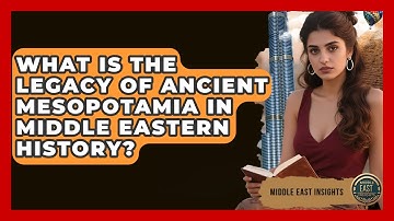 What Is the Legacy of Ancient Mesopotamia in Middle Eastern History? - Middle East Insights