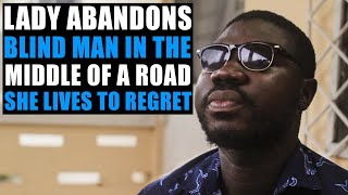 Lady Abandons Blind Man In the Middle Of A Road She Lives To Regret It