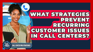 What Strategies Prevent Recurring Customer Issues In Call Centers? - Call Center Pro Strategies