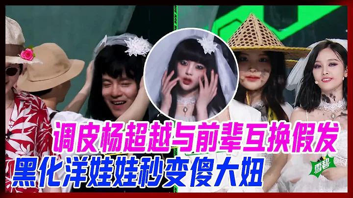 調皮楊超越與前輩互換假髮，黑化洋娃娃秒變傻大妞。【炙熱的我們】 - 天天要聞