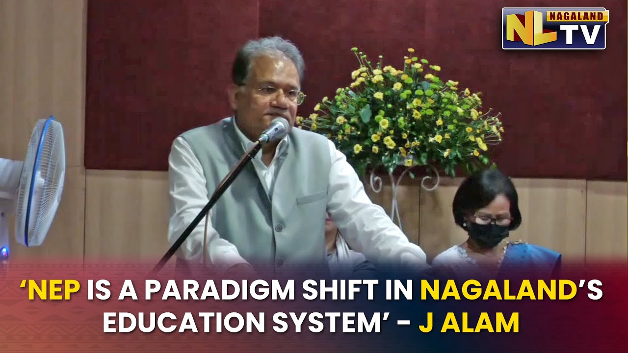 ‘NEP 2020 IS A PARADIGM SHIFT IN NAGALAND’S EDUCATION SYSTEM’ - J ALAM ...