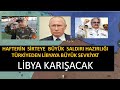 LİBYADA SAVAŞ HAZIRLIĞI HAFTER SİRTEYE DAYANDI TÜRKİYE DEN BÜYÜK ASKERİ SEVKİYAT LİBYA KARIŞACAK