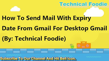 How To Send Mail With Expiry Date From Gmail For Desktop Gmail (By: Technical Foodie)