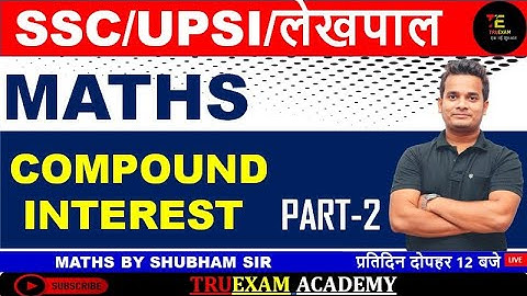 02 COMPOUND INTEREST ( चक्रवृद्धि व्याज ) MATHS UPSI/SSC-GD/MTS/UPP BY SHUBHAM SIR TRUEXAM ACADEMY