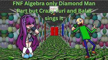 FNF Algebra only Diamond Man Part but Crazy Yuri and Baldi sings it.