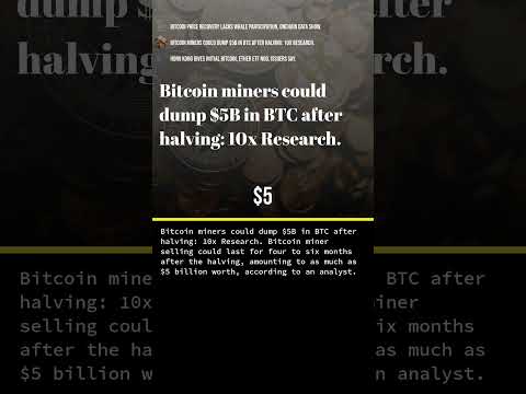 Bitcoin miners could dump $5B in BTC after halving: 10x Research and more #news