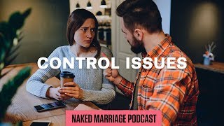 Control Issues | The Naked Marriage Podcast | Episode 016