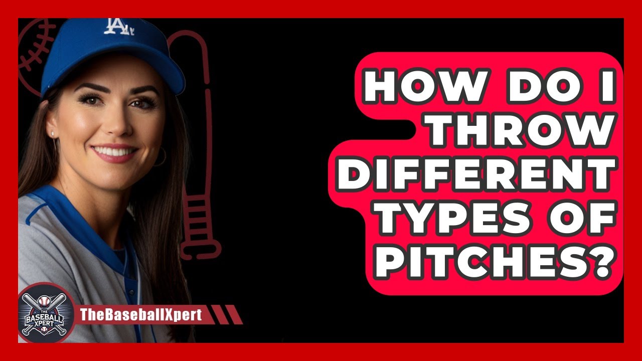 How Do I Throw Different Types Of Pitches? - The Baseball Xpert