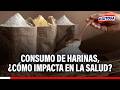 🔴🔵 Consumo de harinas, ¿Cómo impacta en la salud?