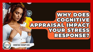 Why Does Cognitive Appraisal Impact Your Stress Response? - Cognitive Therapy Hub
