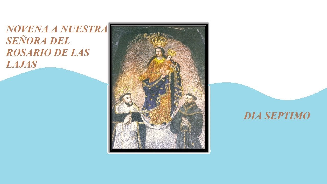 7 DE SEPTIEMBRE DE 2021 DÍA SÉPTIMO NOVENA A NUESTRA SEÑORA DE EL ROSARIO DE LAS LAJAS