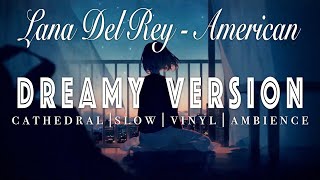 Lana Del Rey - American - [ SLOWED + REVERB ]  Dreamy Version