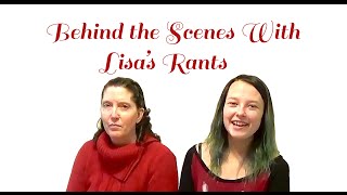 Behind the Scenes with Lisas Rants