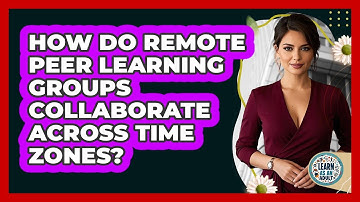 How Do Remote **peer Learning Groups** Collaborate Across Time Zones? - Learn As An Adult