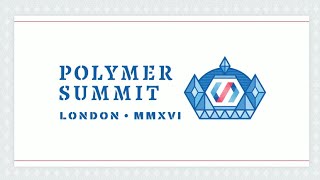Polymer Dev Summit 2016 Day 1 Livestream