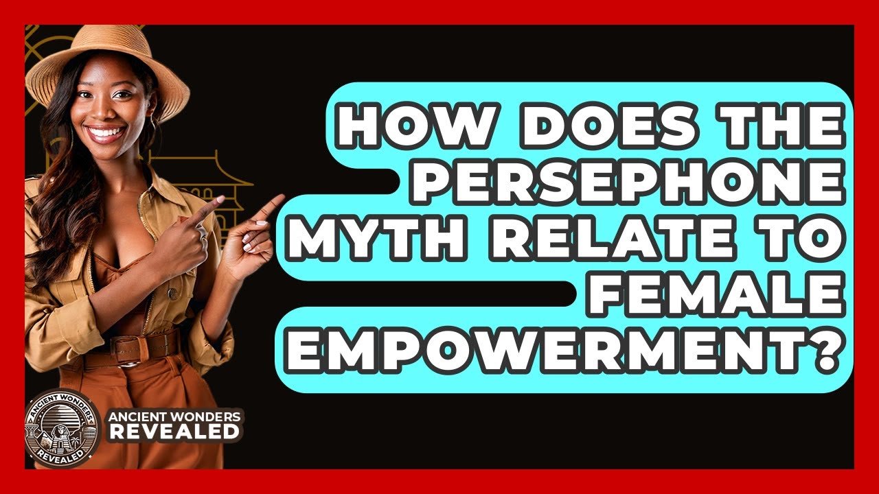 How Does The Persephone Myth Relate To Female Empowerment? - Ancient Wonders Revealed