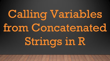 Calling Variables from Concatenated Strings in R