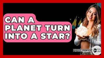 Can A Planet Turn Into A Star? - Physics Frontier